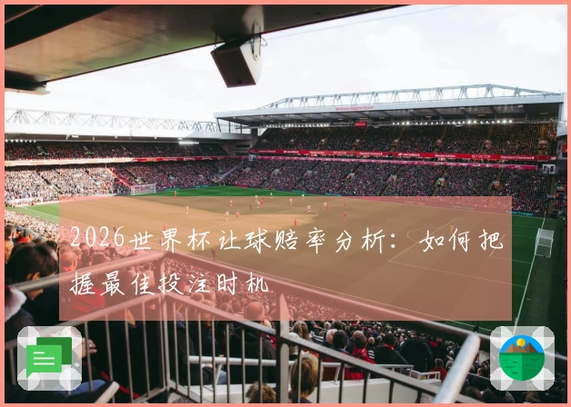 2026世界杯让球赔率分析：如何把握最佳投注时机