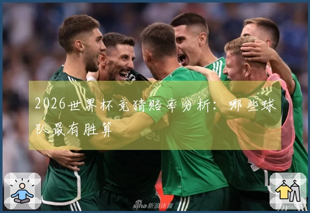 2026世界杯竞猜赔率分析:哪些球队最有胜算