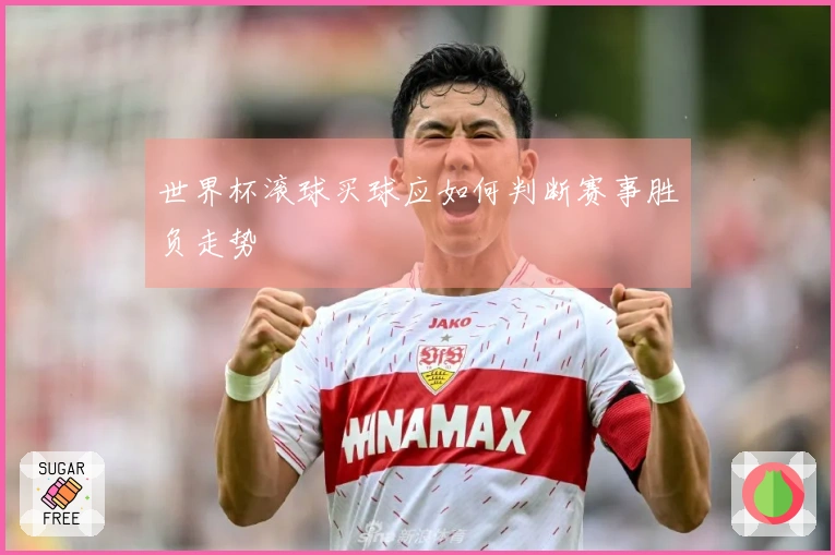 世界杯滚球买球应如何判断赛事胜负走势