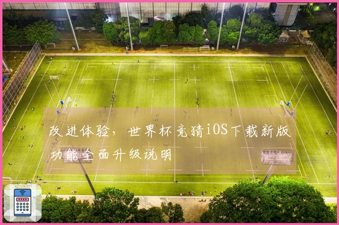 改进体验,世界杯竞猜iOS下载新版功能全面升级说明