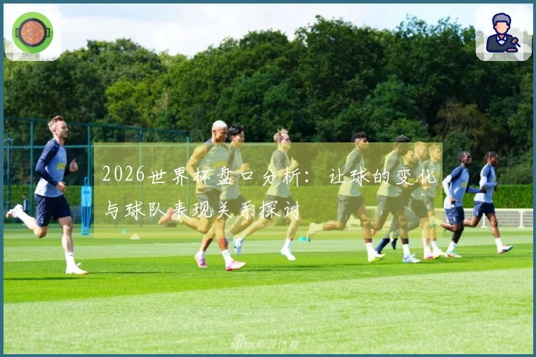 2026世界杯盘口分析：让球的变化与球队表现关系探讨
